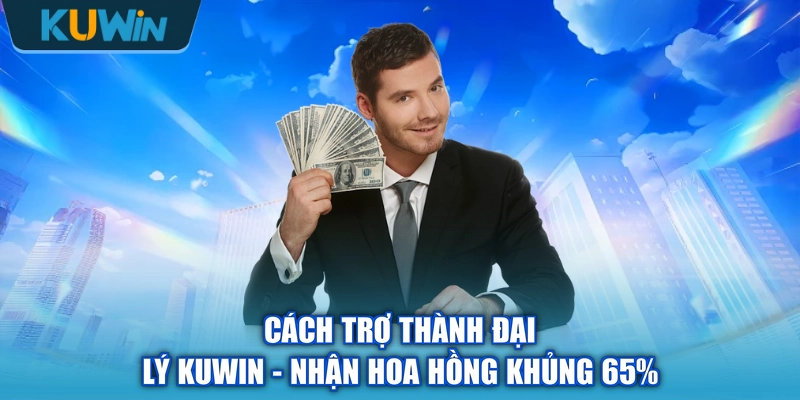 Cách Trợ Thành Đại Lý KUWIN - Nhận Hoa Hồng Khủng 65%